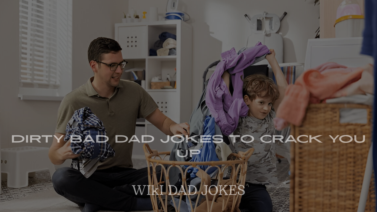 Dirty Bad Dad Jokes to Crack You Up