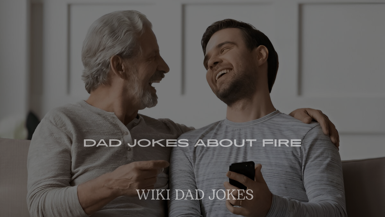 Dad Jokes About Fire That Are Too Hot to Handle