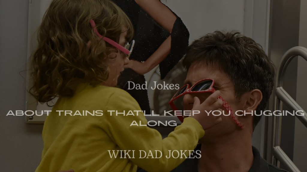 200+ Dad Jokes About Trains That’ll Keep You Chugging Along