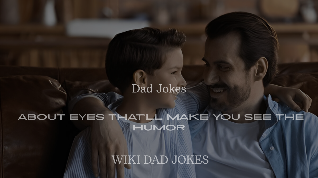 200+ Dad Jokes About Eyes That’ll Make You See the Humor