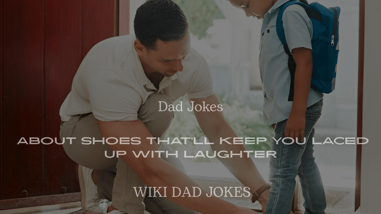 200+ Dad Jokes About Shoes That’ll Keep You Laced Up with Laughter