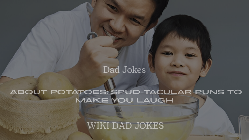 200+ Dad Jokes About Potatoes: Spud-Tacular Puns to Make You Laugh