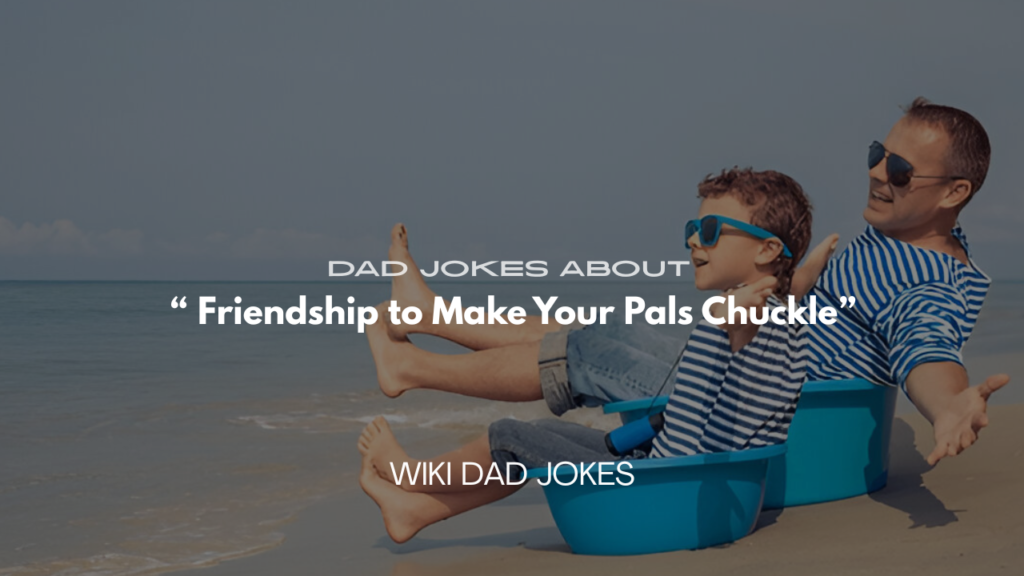 Dad Jokes About Friendship to Make Your Pals Chuckle