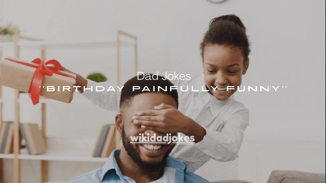 120+ Dad Jokes About Birthdays That Are Painfully Funny